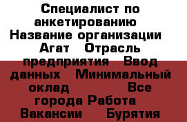 Специалист по анкетированию › Название организации ­ Агат › Отрасль предприятия ­ Ввод данных › Минимальный оклад ­ 20 000 - Все города Работа » Вакансии   . Бурятия респ.